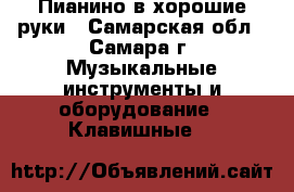 Пианино в хорошие руки - Самарская обл., Самара г. Музыкальные инструменты и оборудование » Клавишные   